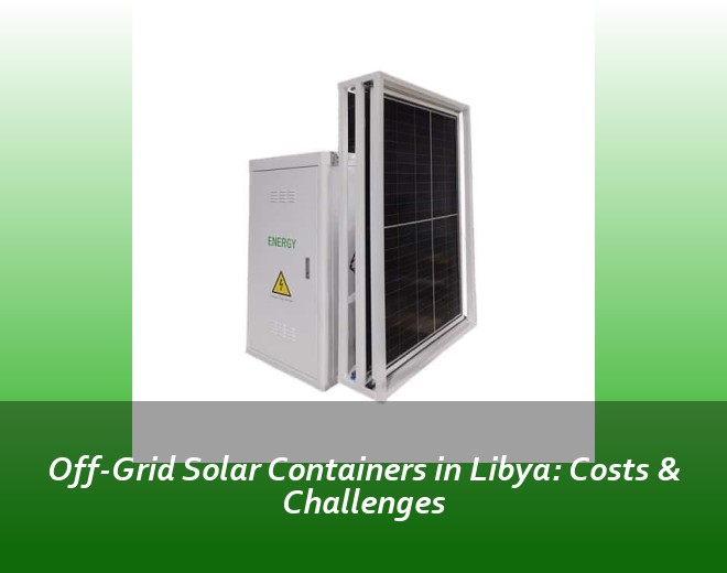 Off-Grid Solar Containers in Libya: Costs & Challenges